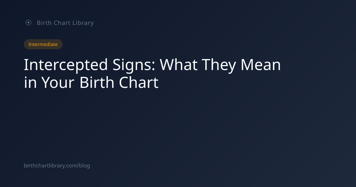 Intercepted Signs: What They Mean in Your Birth Chart